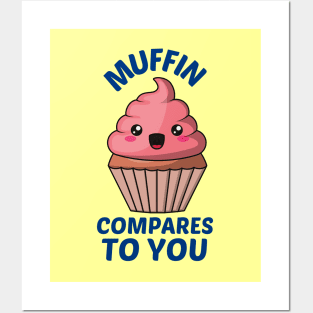 Muffin Compares To You - Muffin Pun Posters and Art
